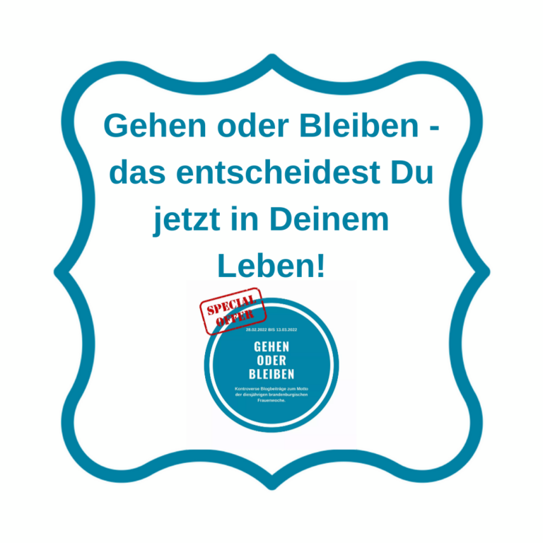 Gehen oder Bleiben – das entscheidest Du jetzt in Deinem Leben!