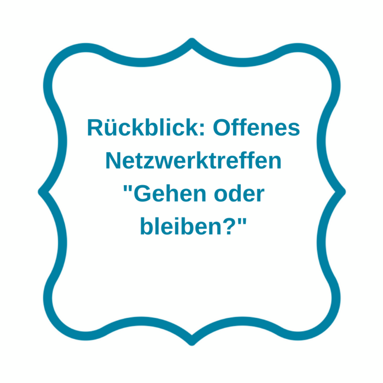 Rückblick: Offenes Netzwerktreffen „Gehen oder Bleiben?“